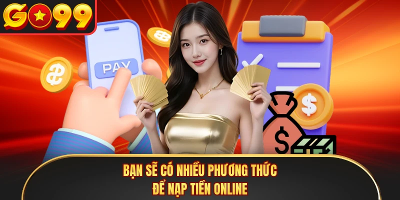 Bạn sẽ có nhiều phương thức để nạp tiền online