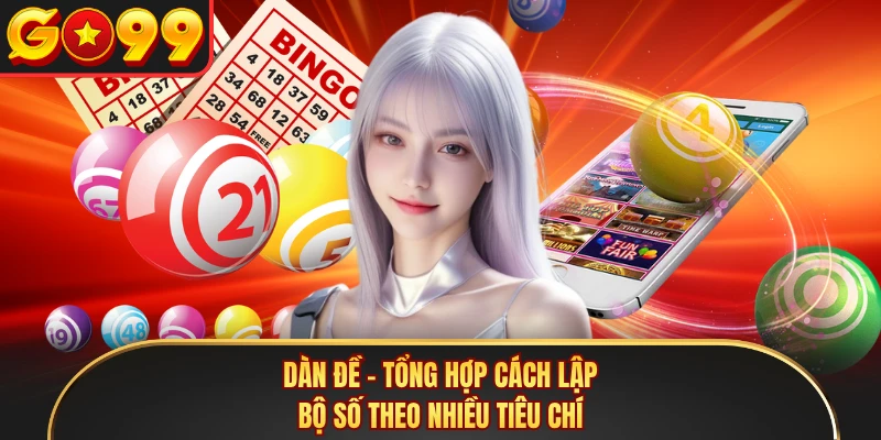 Dàn Đề - Tổng Hợp Cách Lập Bộ Số Theo Nhiều Tiêu Chí