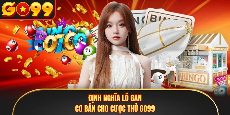 Định nghĩa lô gan cơ bản cho cược thủ GO99