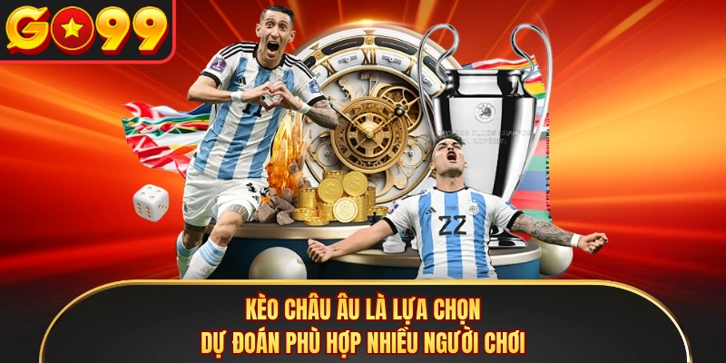 Kèo châu Âu là lựa chọn dự đoán phù hợp nhiều người chơi