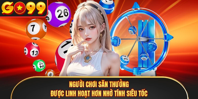 Người chơi săn thưởng được linh hoạt hơn nhờ tính siêu tốc