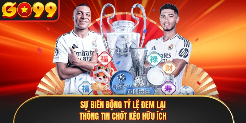 Sự biến động tỷ lệ đem lại thông tin chốt kèo hữu ích