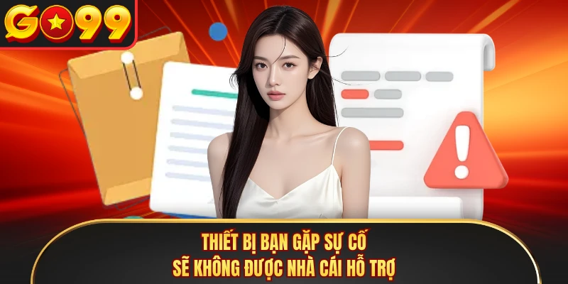 Thiết bị bạn gặp sự cố sẽ không được nhà cái hỗ trợ